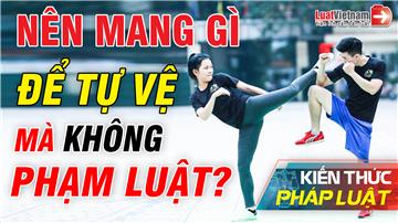 Video: Nên mang gì để phòng thân, tự vệ mà không phạm luật?