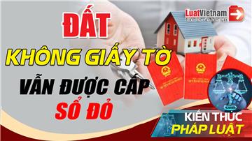 Video: Đất không có giấy tờ vẫn được cấp Sổ đỏ