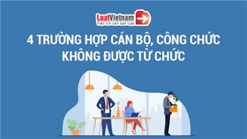Infographic: 4 trường hợp cán bộ, công chức không được từ chức