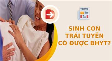 Sinh con trái tuyến có được hưởng BHYT không?