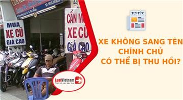 Mua xe không sang tên chính chủ có thể bị thu hồi?