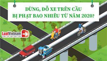 Infographic: Dừng, đỗ xe trên cầu bị phạt bao nhiêu từ năm 2020?