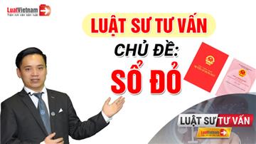 Video: Luật sư Nguyễn Ngọc Hùng tư vấn 'Thủ tục làm Sổ đỏ'