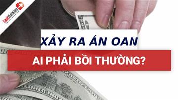 Để xảy ra án oan, ai phải trả tiền bồi thường?