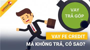 Vay FE credit không trả có làm sao không?      
