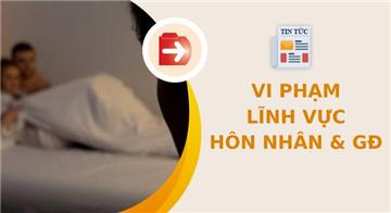 Tổng hợp mức phạt các vi phạm lĩnh vực hôn nhân gia đình từ 01/9