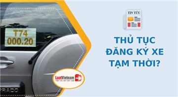 Khi nào phải đăng ký xe tạm thời?