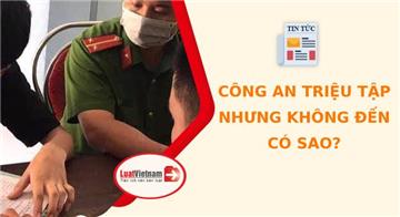 Công an triệu tập nhưng không đến có sao không?