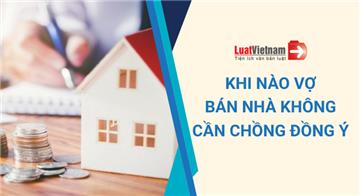 Khi nào vợ bán nhà không cần sự đồng ý của chồng?