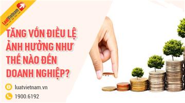 Tăng vốn điều lệ sẽ tác động như thế nào đến doanh nghiệp?