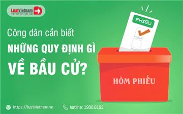 Gần đến ngày bầu cử, công dân cần biết những quy định sau đây