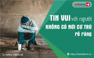 Tin vui với những người không có nơi cư trú rõ ràng từ 01/7/2021