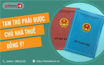 Từ 01/7/2021, đăng ký tạm trú có cần chủ nhà trọ đồng ý?