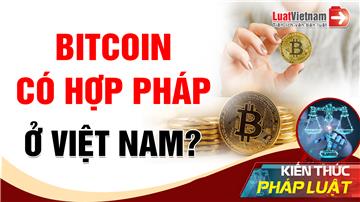 Video: Bitcoin có hợp pháp ở Việt Nam không?