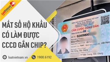 Từ 01/7/2021, mất sổ hộ khẩu có làm được CCCD gắn chip?