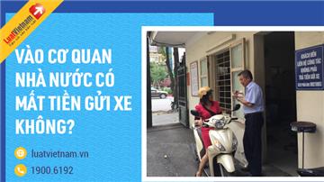 Vào cơ quan Nhà nước có mất tiền gửi xe không?