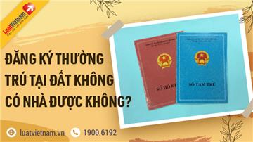 Có đất nhưng không có nhà, đăng ký thường trú được không?