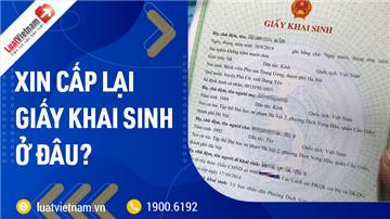 Xin cấp lại giấy khai sinh ở đâu? Cần giấy tờ gì?