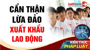 Video: Lừa đảo xuất khẩu lao động, cần biết gì để không trở thành nạn nhân?