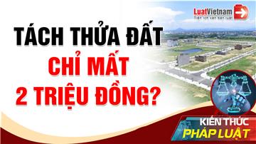Video: Diện tích tối thiểu được tách thửa? Chi phí tách thửa?