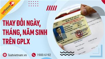 Thay đổi ngày, tháng, năm sinh trên GPLX thế nào?