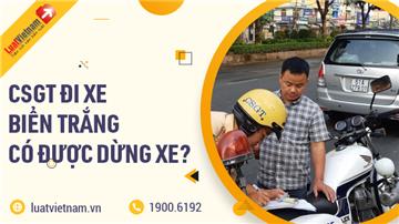 CSGT đi xe biển trắng có được dừng xe xử phạt?