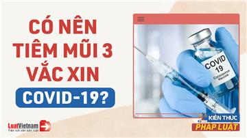 Video: Có nên tiêm mũi 3 vắc xin Covid-19 không?