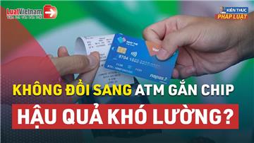 Video: Sau 31/12/2021, không đổi thẻ từ ATM sang thẻ chip: Hậu quả thế nào?
