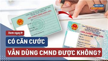 Video: Dùng Chứng minh nhân dân song song với Căn cước công dân được không?