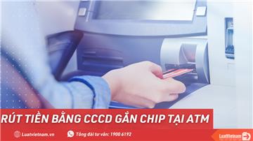Làm sao để rút tiền bằng thẻ CCCD gắn chip tại ATM?