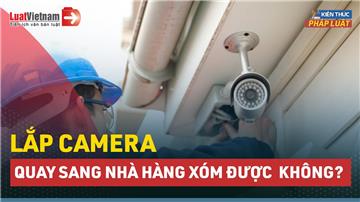 Video: Lắp camera quay sang nhà hàng xóm được không?