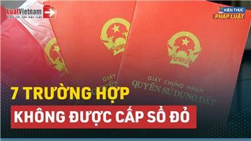 Video: 7 trường hợp không được cấp Sổ đỏ mới nhất
