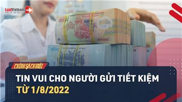 Video: Từ 1/8/2022, thêm tin vui cho người gửi tiết kiệm