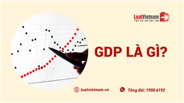 GDP là gì? Chỉ số GDP ảnh hưởng thế nào tới nền kinh tế?
