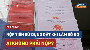Video: Trường hợp nào không phải nộp tiền sử dụng đất khi làm Sổ đỏ?