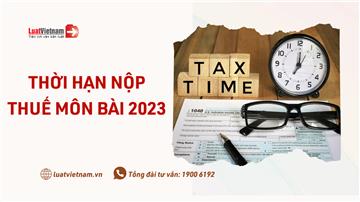Ai phải nộp thuế môn bài? Hạn nộp thuế môn bài 2023 là ngày nào?
