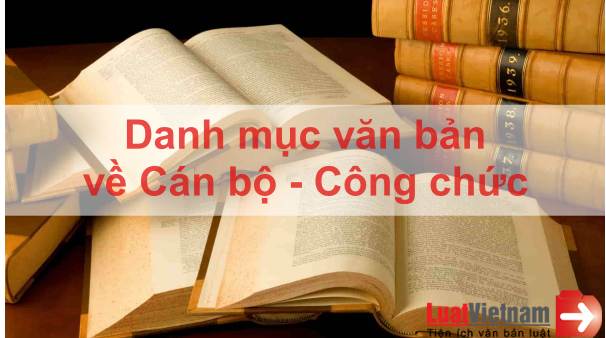 Danh mục văn bản hiện hành lĩnh vực Cán bộ - Công chức