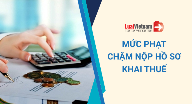 mức phạt chậm nộp hồ sơ khai thuế