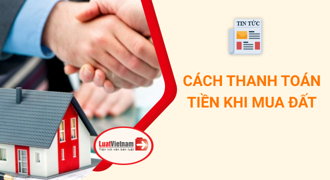 Cách thanh toán tiền để loại trừ rủi ro khi mua đất (Ảnh minh họa)