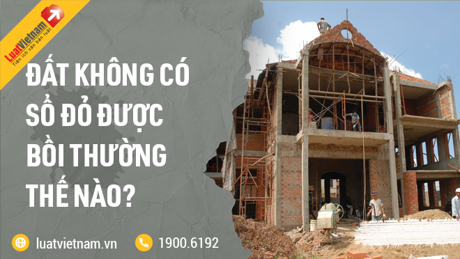 Đất không có Sổ đỏ được bồi thường như thế nào Đất không có Sổ đỏ được bồi thường như thế nào