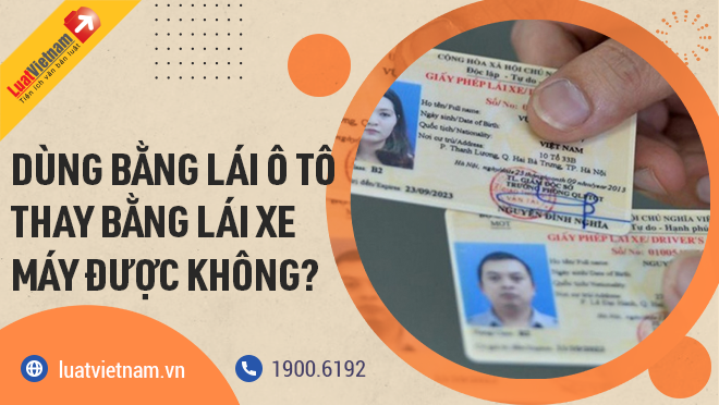 dùng bằng lái xe ô tô thay cho bằng lái xe máy được không