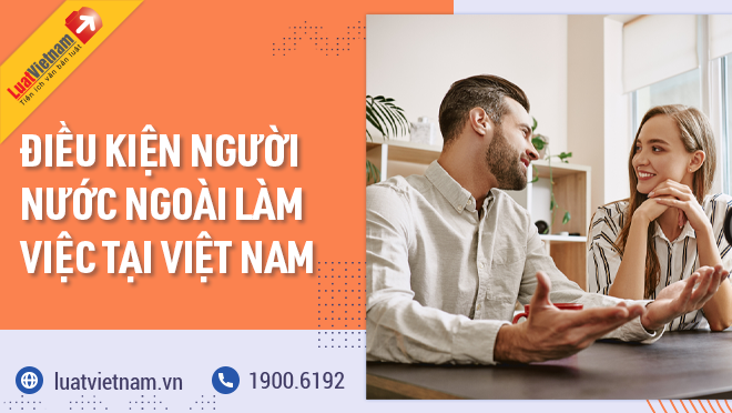Điều kiện để người nước ngoài làm việc tại Việt Nam là gì?