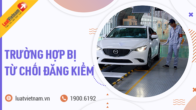 Các trường hợp bị từ chối đăng kiểm theo quy định mới nhất
