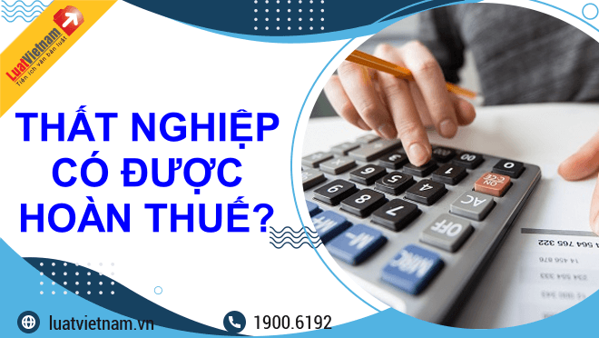 Đầu năm nộp thuế TNCN, cuối năm thất nghiệp có được hoàn thuế?