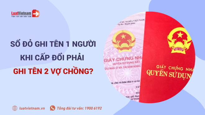 Sổ đỏ ghi tên 1 người khi cấp đổi phải ghi tên 2 vợ chồng?