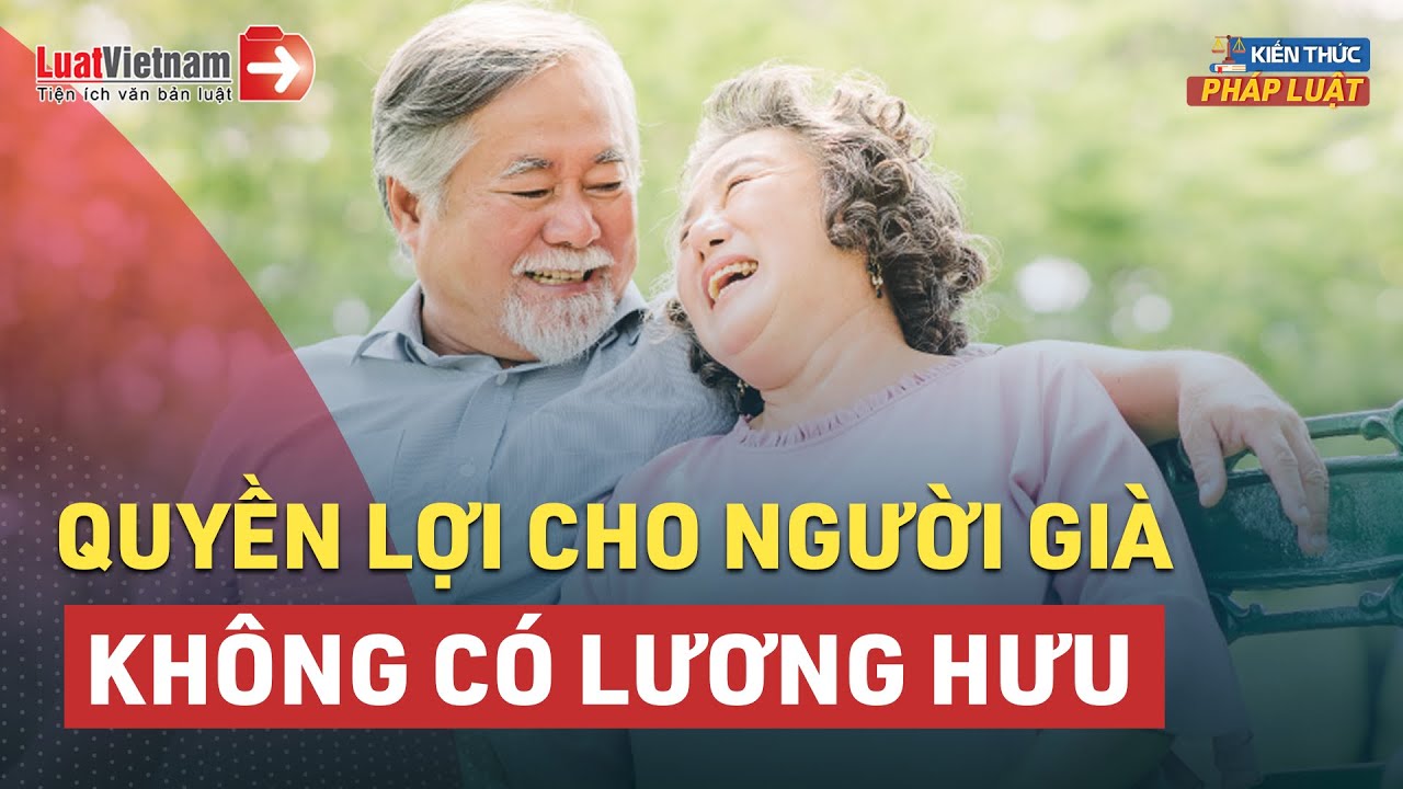 Video: Quyền lợi ưu tiên dành cho người cao tuổi không có lương hưu