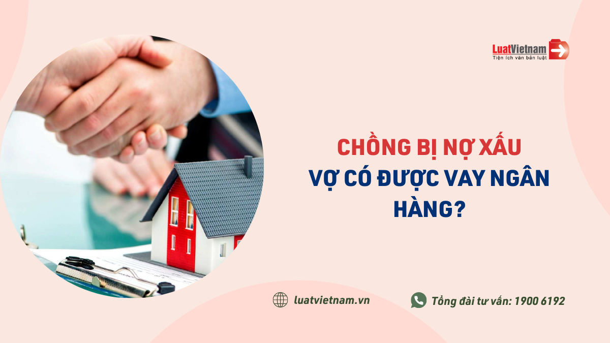 Chồng bị nợ xấu thì vợ có vay ngân hàng được không?