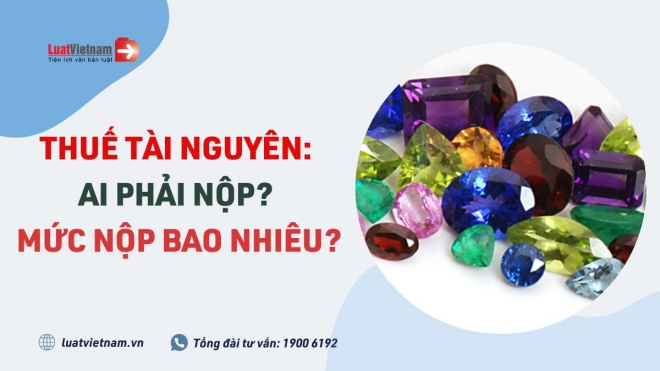 Thuế tài nguyên 2023: Ai phải nộp? Mức nộp bao nhiêu?