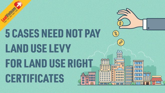 Infographic: 5 cases need not pay land use levy for land use right certificates