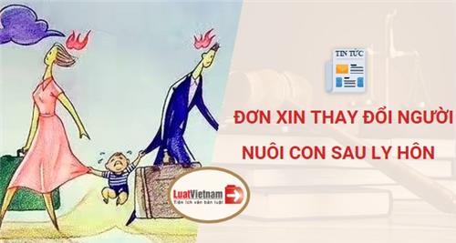Mẫu Đơn xin thay đổi người nuôi con sau ly hôn Mẫu Đơn xin thay đổi người nuôi con sau ly hôn